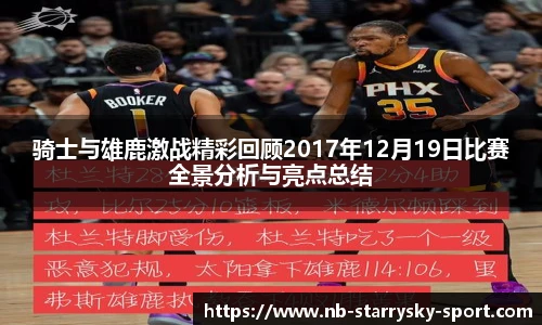 骑士与雄鹿激战精彩回顾2017年12月19日比赛全景分析与亮点总结